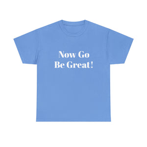 Now Go Be Great Unisex Heavy Cotton Tee