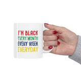 I'm Black Every Month Week Day Ceramic Mug 11oz