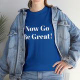 Now Go Be Great Unisex Heavy Cotton Tee