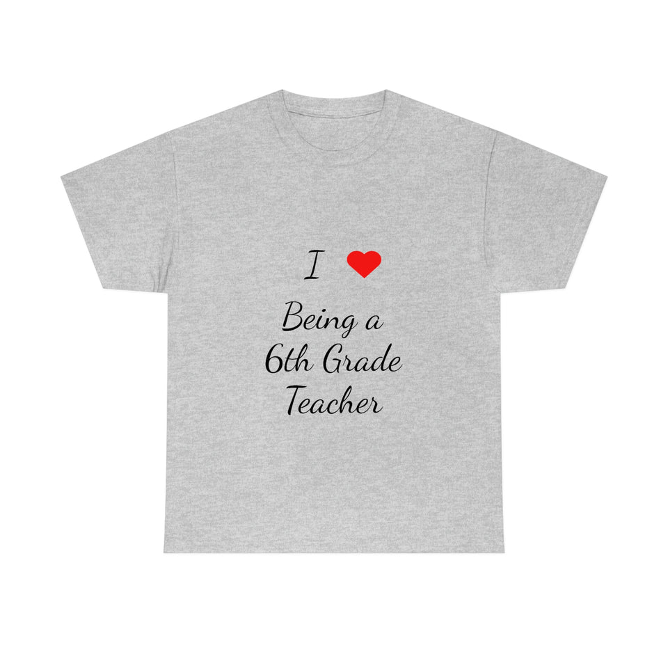 I Love Being a 6th Grade Teacher Cotton Tee