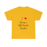 I Love Being a 6th Grade Teacher Cotton Tee