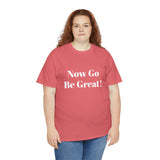 Now Go Be Great Unisex Heavy Cotton Tee