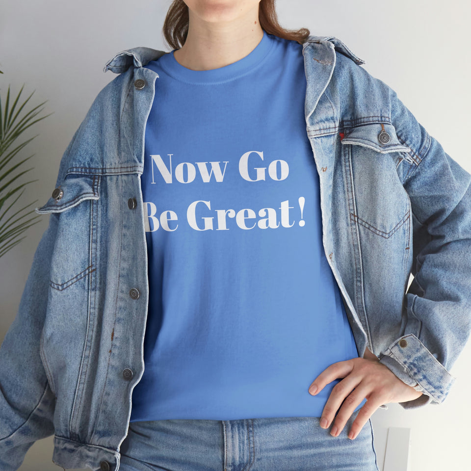 Now Go Be Great Unisex Heavy Cotton Tee