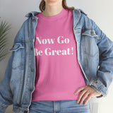 Now Go Be Great Unisex Heavy Cotton Tee