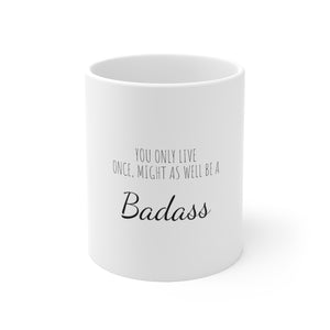 You Only Live Once Might As Well Be A Badass Ceramic Mug 11oz