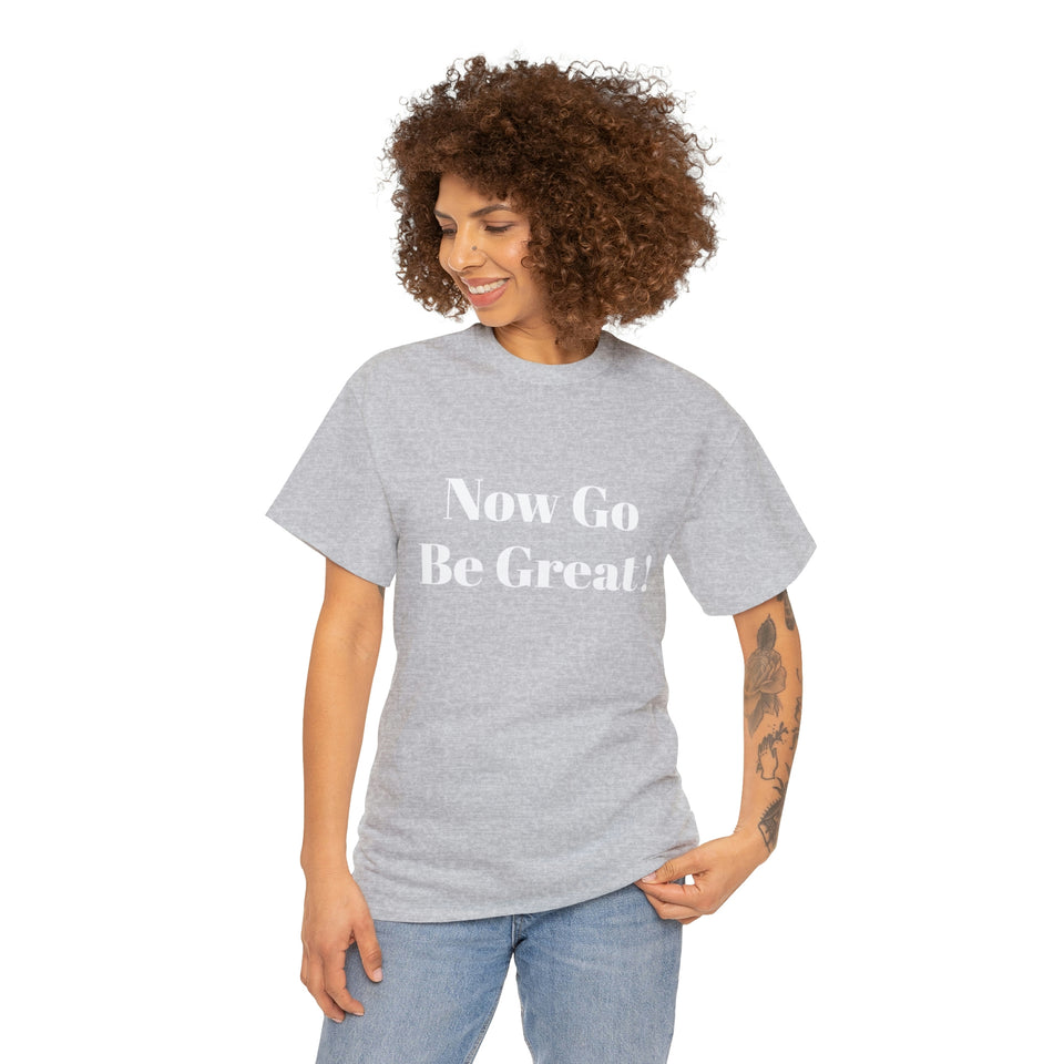 Now Go Be Great Unisex Heavy Cotton Tee