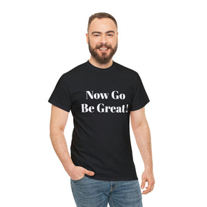 Now Go Be Great Unisex Heavy Cotton Tee