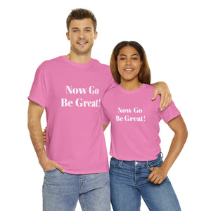 Now Go Be Great Unisex Heavy Cotton Tee