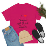 I Love Being a 6th Grade Teacher Cotton Tee