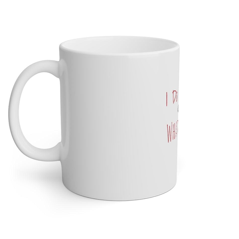 I Do A Thing Called What I Want White Mug, 11oz
