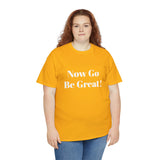 Now Go Be Great Unisex Heavy Cotton Tee