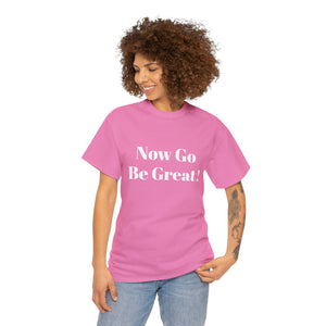 Now Go Be Great Unisex Heavy Cotton Tee