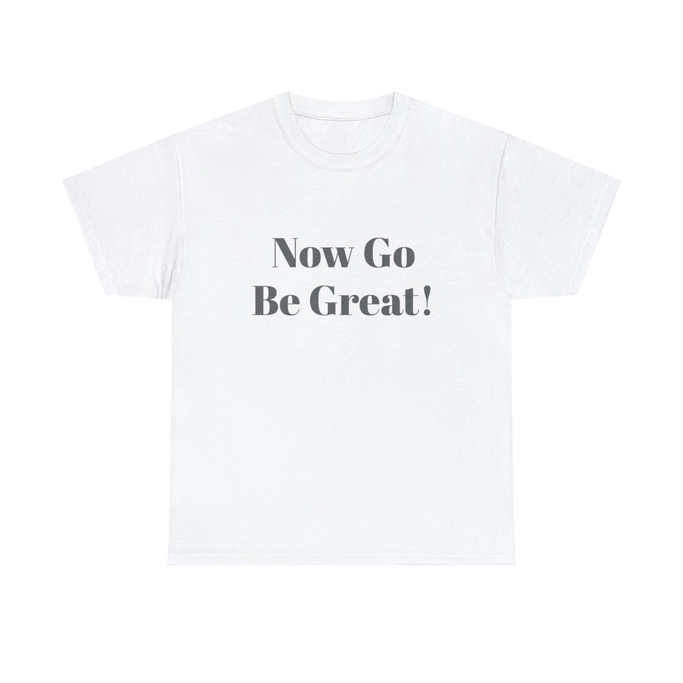 Now Go Be Great Unisex Heavy Cotton Tee