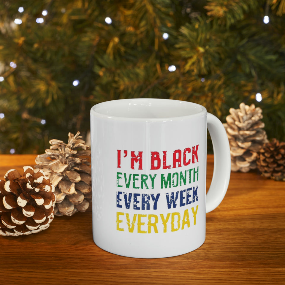 I'm Black Every Month Week Day Ceramic Mug 11oz