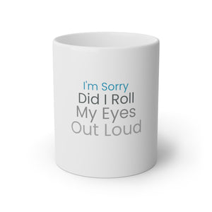 I'm Sorry Did I Roll My Eyes Out Loud White Mug, 11oz