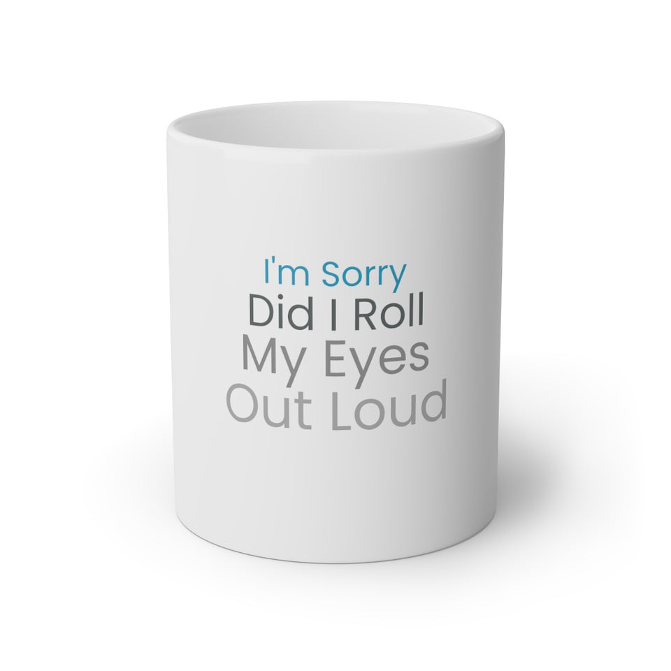 I'm Sorry Did I Roll My Eyes Out Loud White Mug, 11oz
