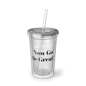 Now Go Be Great Suave Acrylic Cup