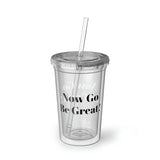 Now Go Be Great Suave Acrylic Cup