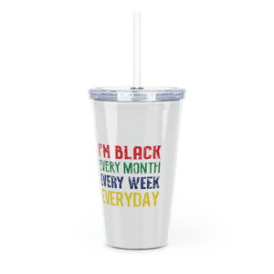 I'm Black Every Month Week Day Plastic Tumbler with Straw